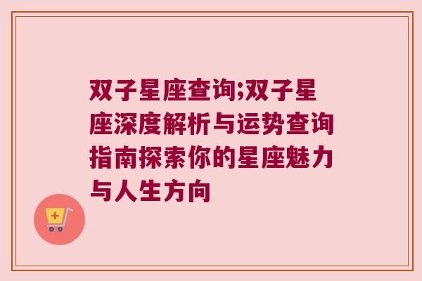 双子星座查询;双子星座深度解析与运势查询指南探索你的星座魅力与人生方向