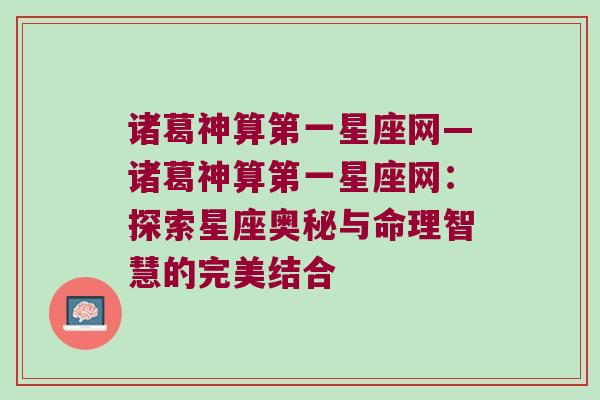 诸葛神算第一星座网—诸葛神算第一星座网：探索星座奥秘与命理智慧的完美结合