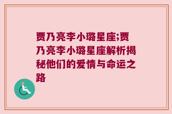 贾乃亮李小璐星座;贾乃亮李小璐星座解析揭秘他们的爱情与命运之路