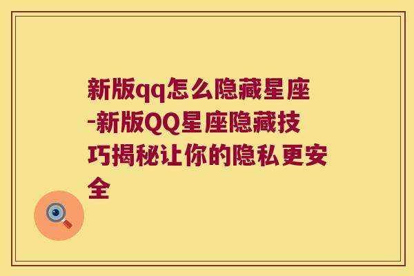新版qq怎么隐藏星座-新版QQ星座隐藏技巧揭秘让你的隐私更安全